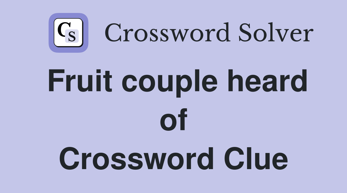 Fruit couple heard of Crossword Clue