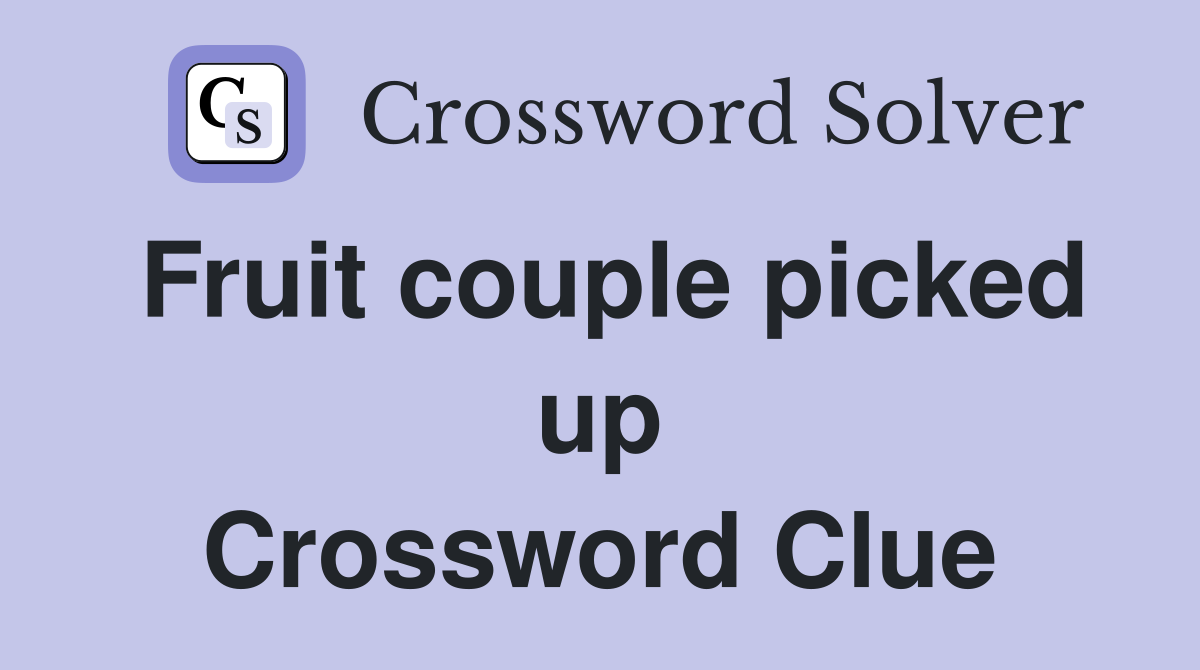 Fruit couple picked up Crossword Clue
