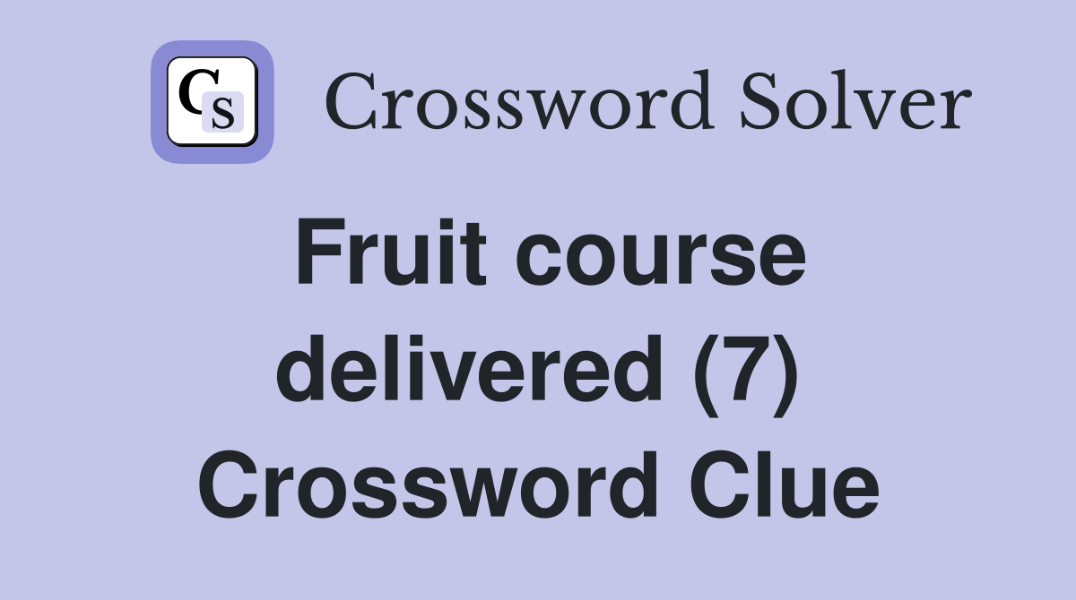 Fruit course delivered (7) Crossword Clue
