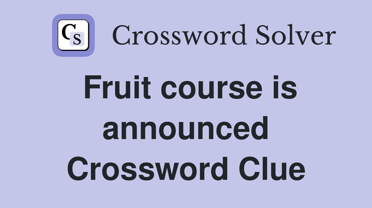 Fruit course is announced Crossword Clue
