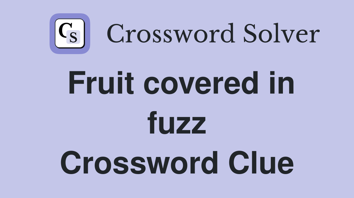 Fruit covered in fuzz Crossword Clue