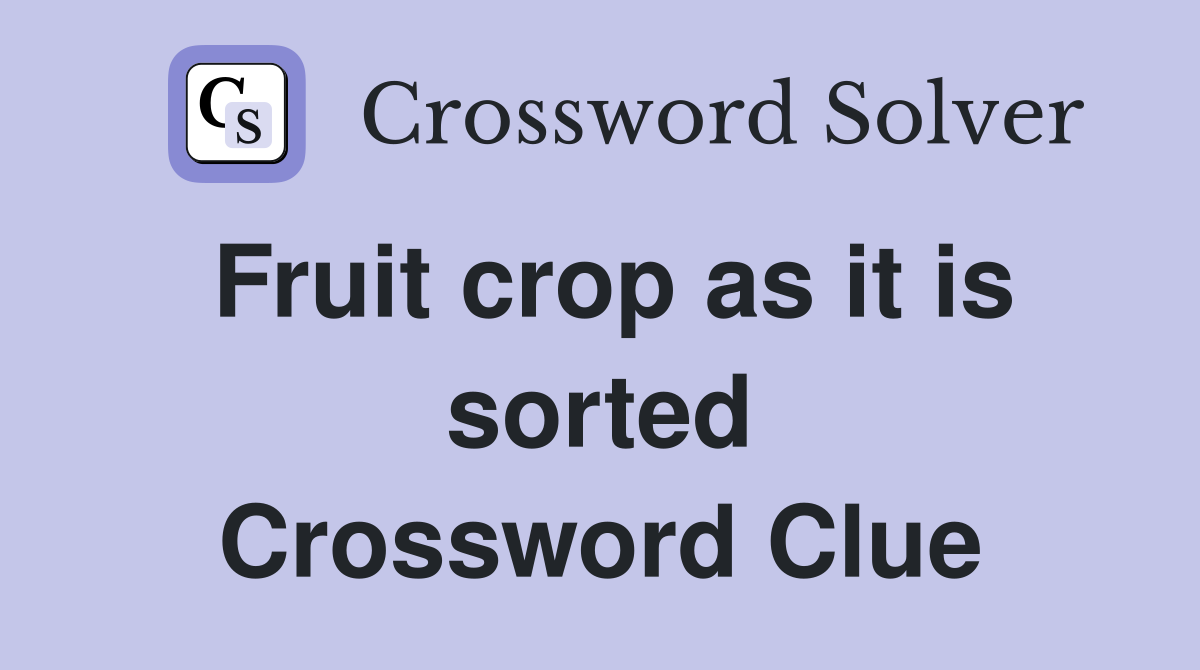 Fruit crop as it is sorted Crossword Clue