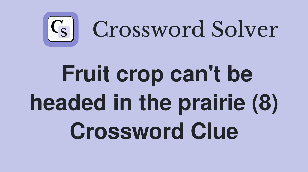Fruit crop can't be headed in the prairie (8) Crossword Clue