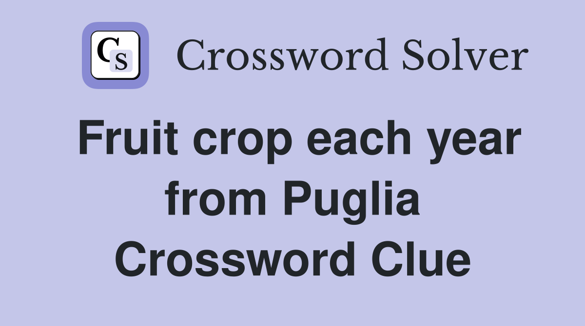 Fruit crop each year from Puglia Crossword Clue