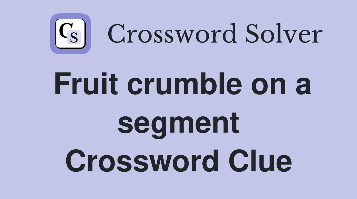 Fruit crumble on a segment Crossword Clue