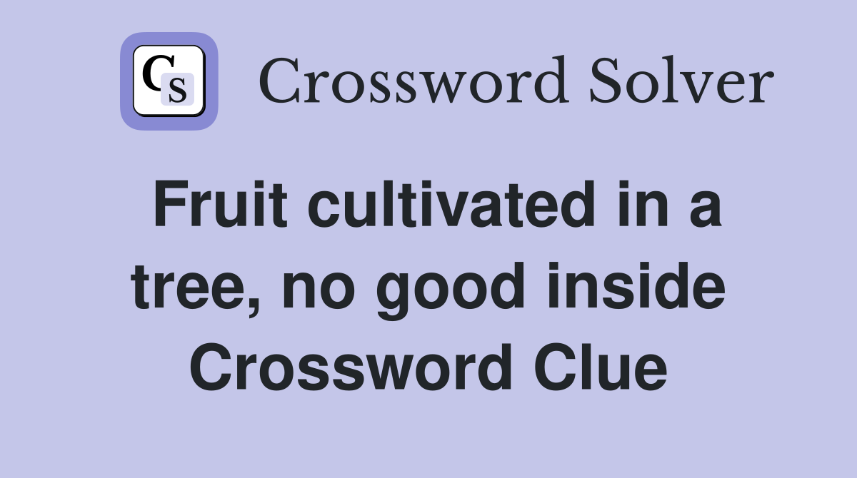 Fruit cultivated in a tree, no good inside Crossword Clue