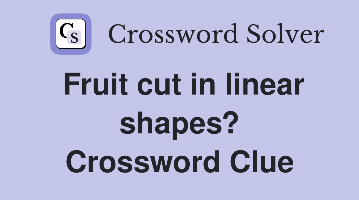 Fruit cut in linear shapes? Crossword Clue
