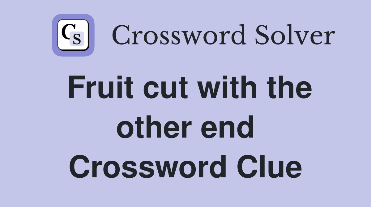 Fruit cut with the other end Crossword Clue