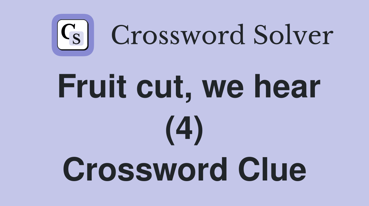 Fruit cut, we hear (4) Crossword Clue