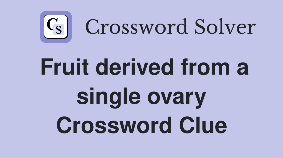 Fruit derived from a single ovary Crossword Clue