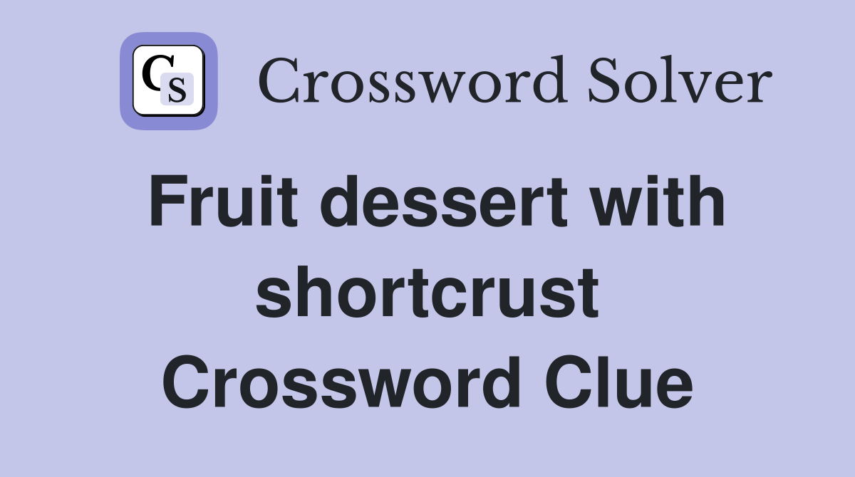 Fruit dessert with shortcrust Crossword Clue