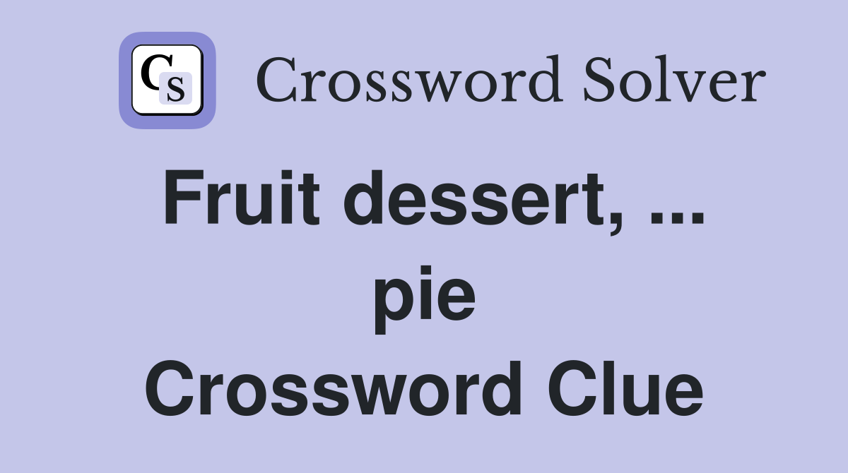 Fruit dessert, ... pie Crossword Clue
