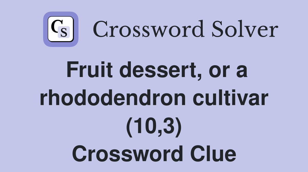 Fruit dessert, or a rhododendron cultivar (10,3) Crossword Clue