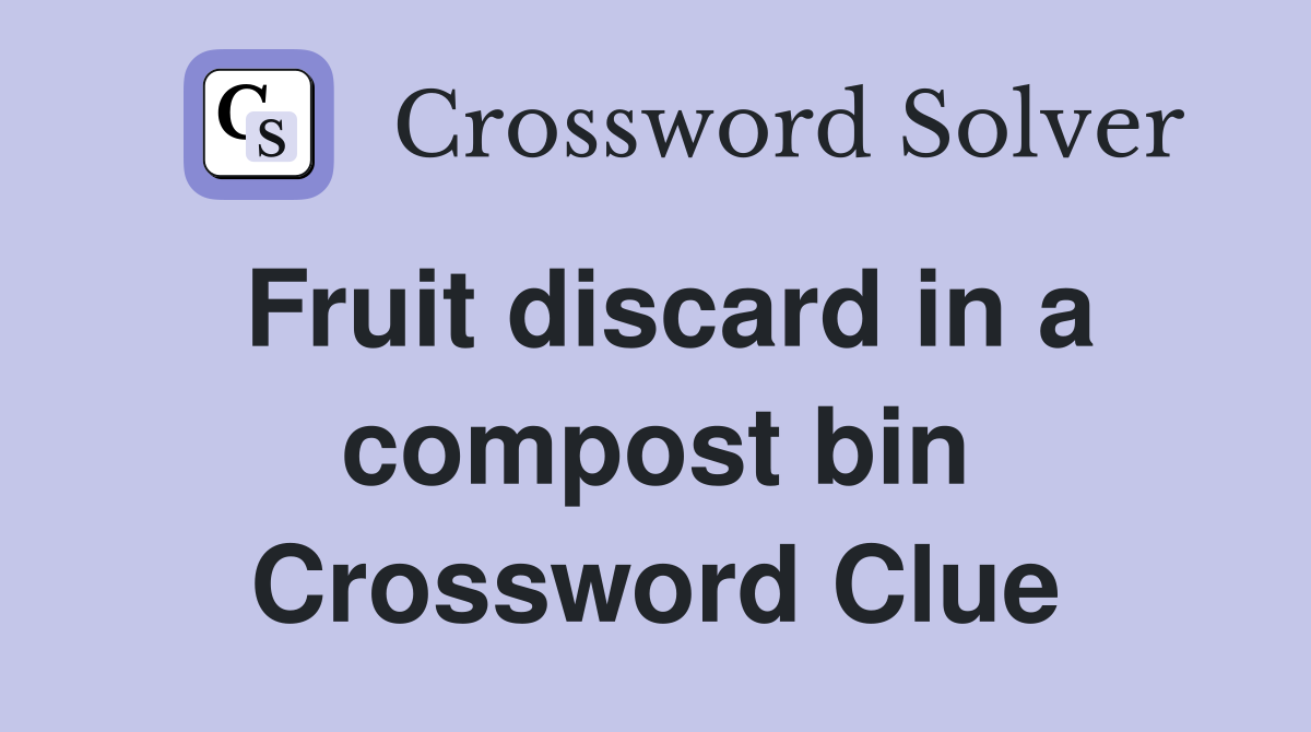 Fruit discard in a compost bin Crossword Clue
