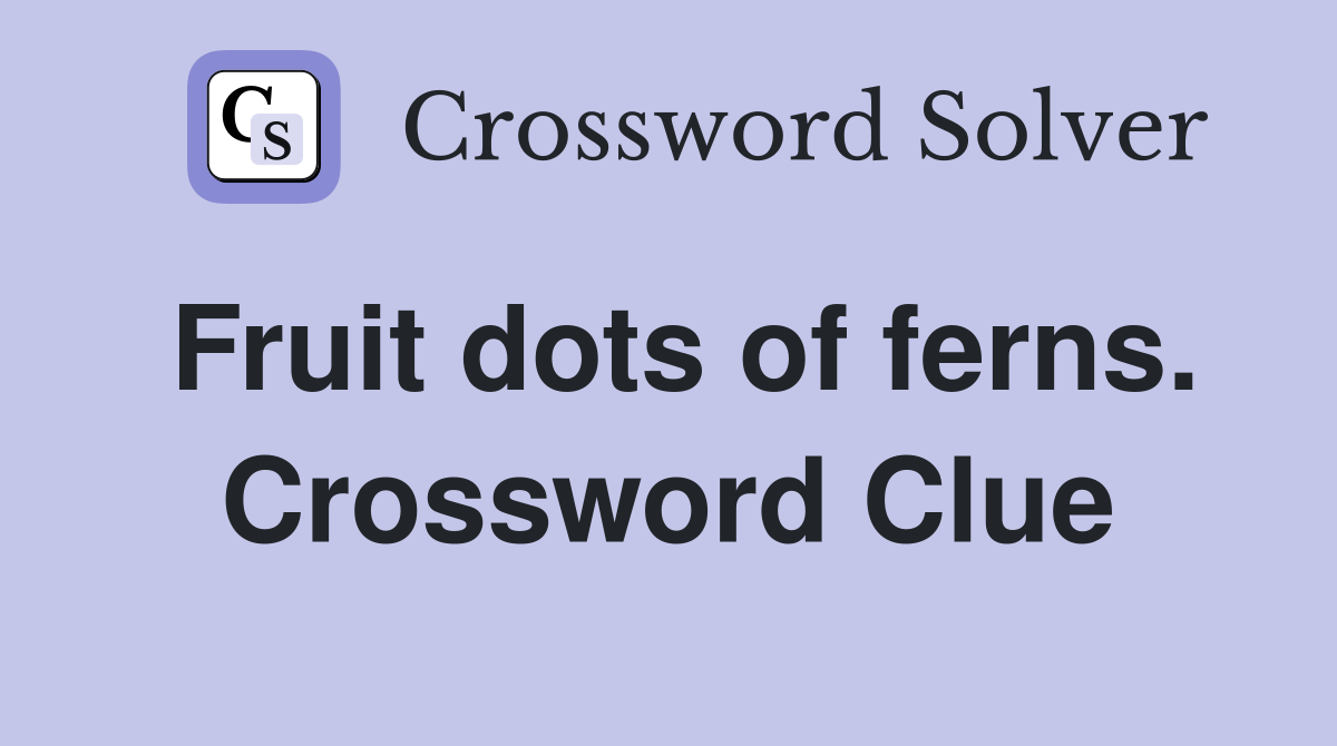 Fruit dots of ferns. Crossword Clue