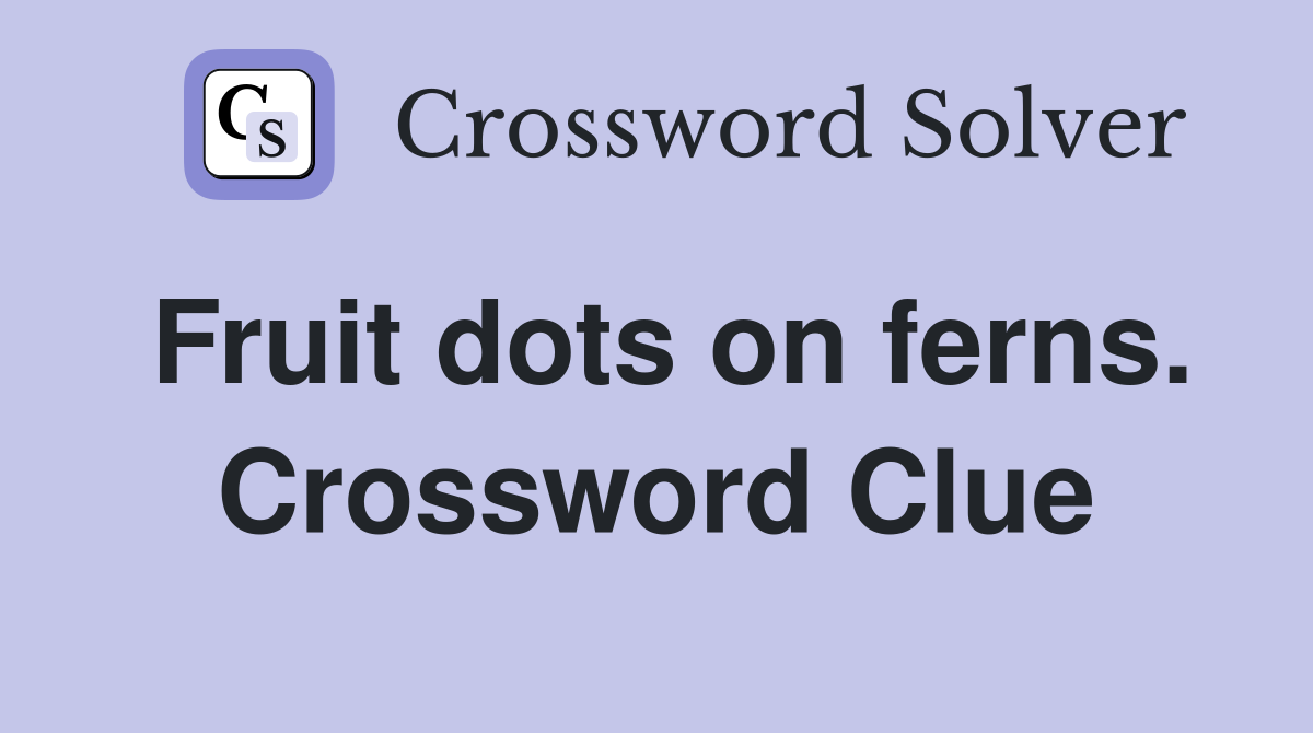 Fruit dots on ferns. Crossword Clue