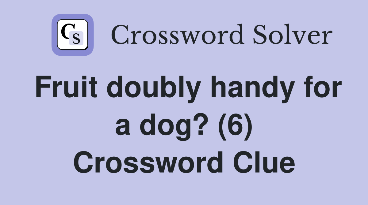 Fruit doubly handy for a dog? (6) Crossword Clue