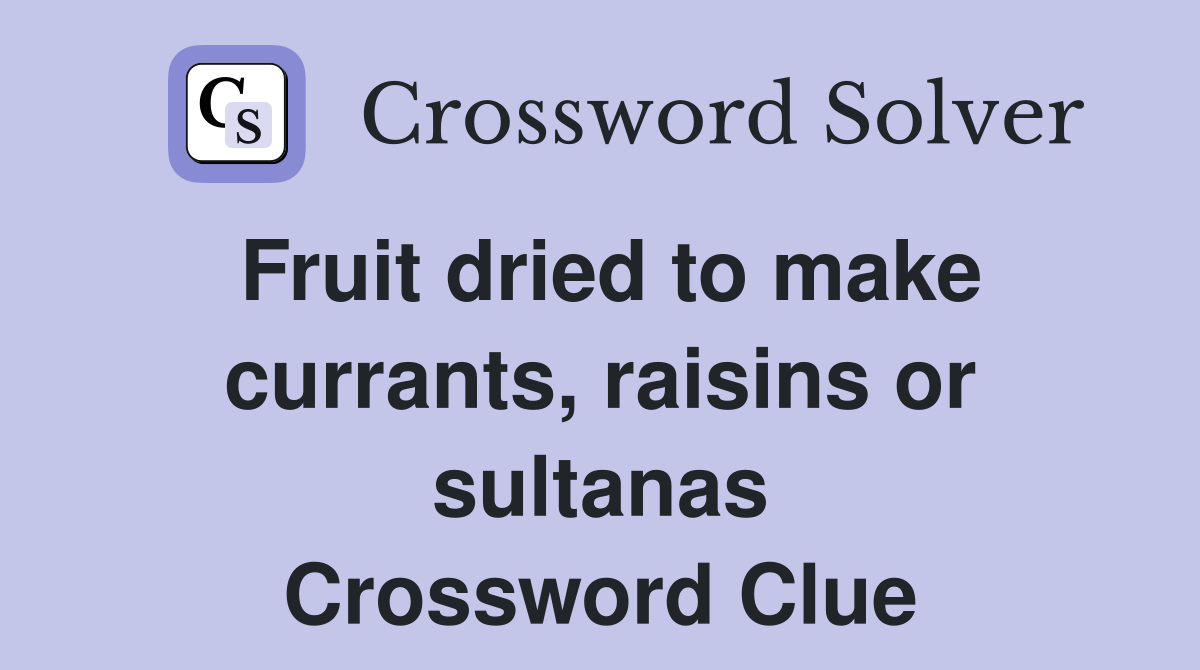 Fruit dried to make currants raisins or sultanas Crossword Clue