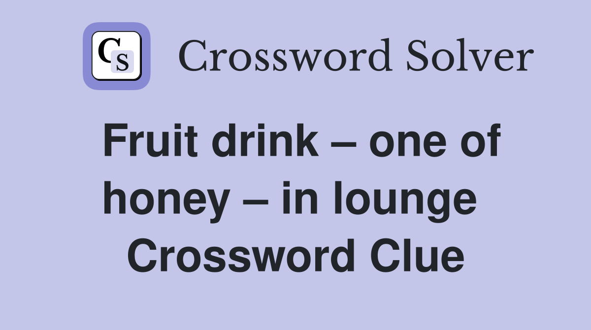 Fruit drink – one of honey – in lounge  Crossword Clue