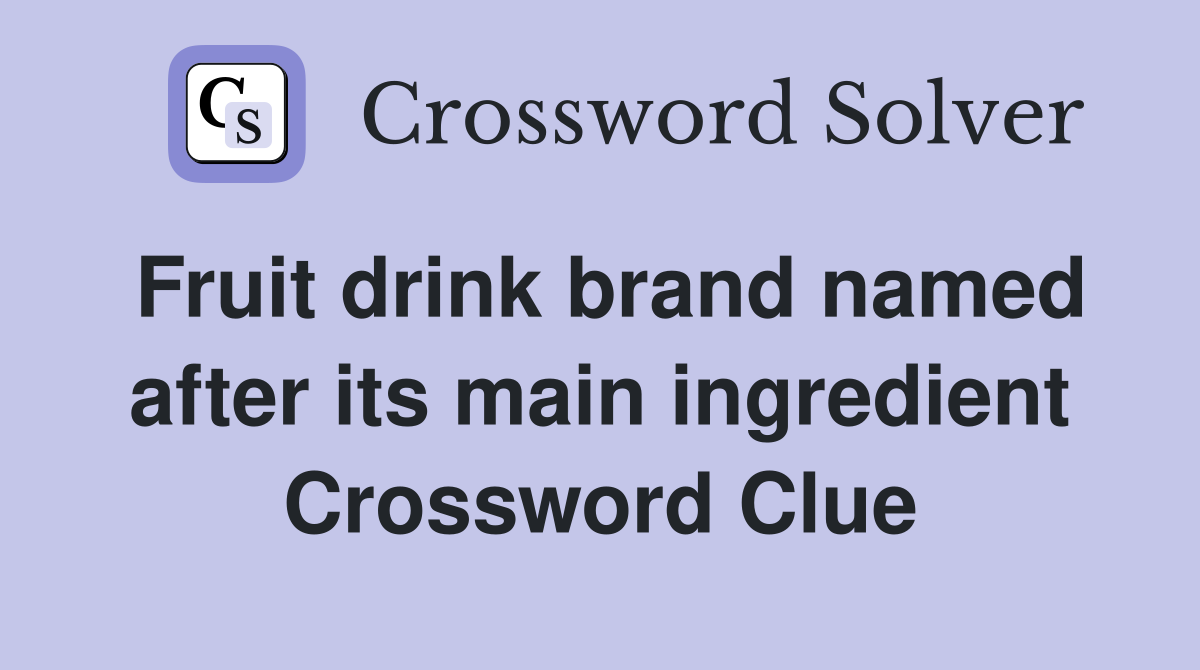 Fruit drink brand named after its main ingredient Crossword Clue