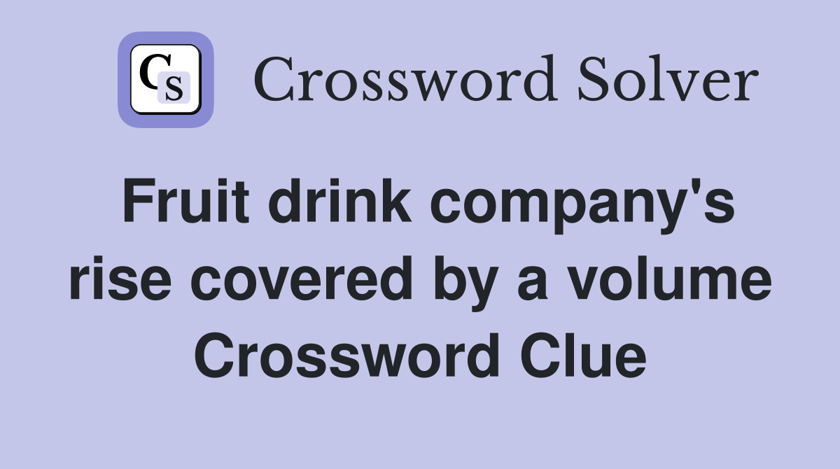 Fruit drink company's rise covered by a volume Crossword Clue