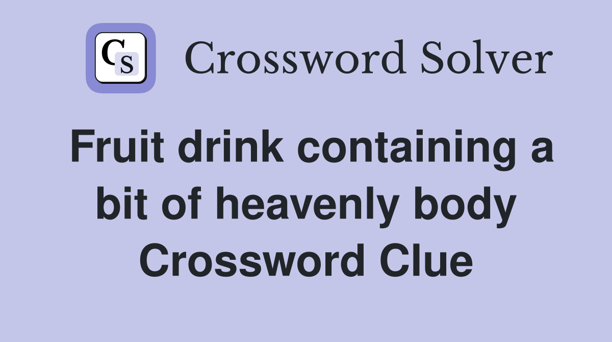 Fruit drink containing a bit of heavenly body Crossword Clue