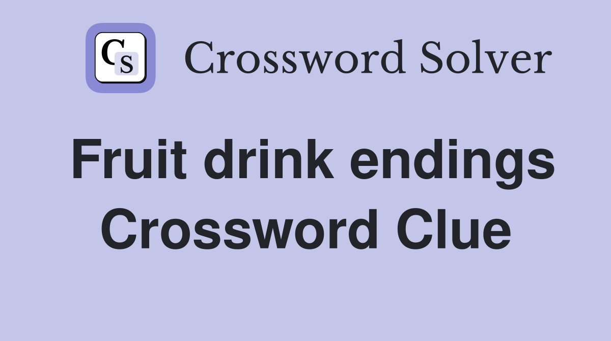 Fruit drink endings Crossword Clue