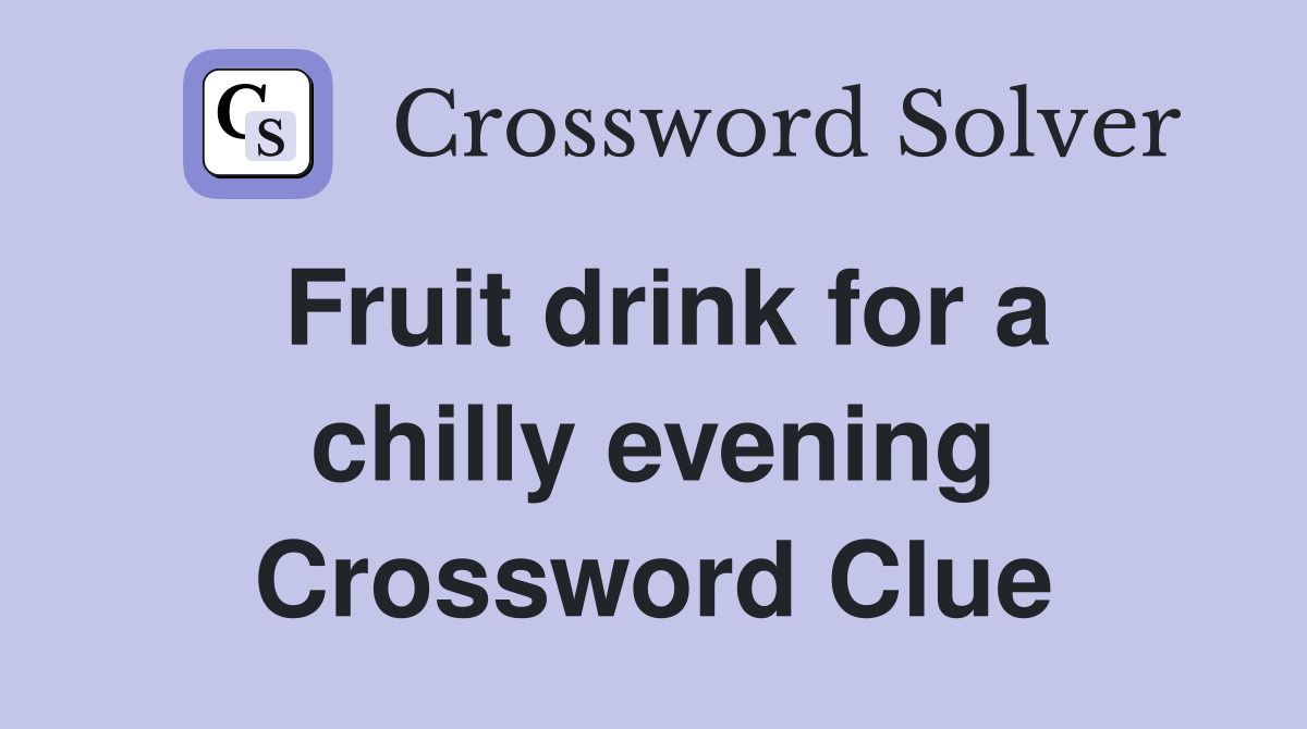 Fruit drink for a chilly evening Crossword Clue
