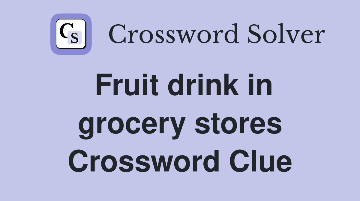 Fruit drink in grocery stores Crossword Clue