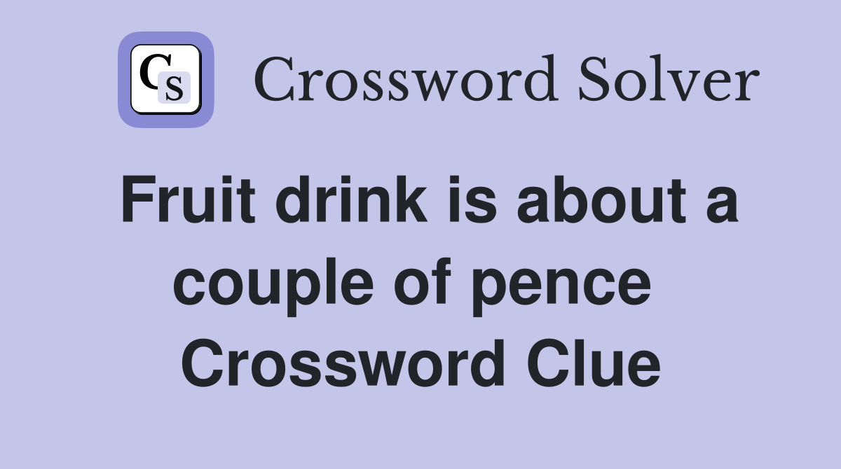 Fruit drink is about a couple of pence  Crossword Clue