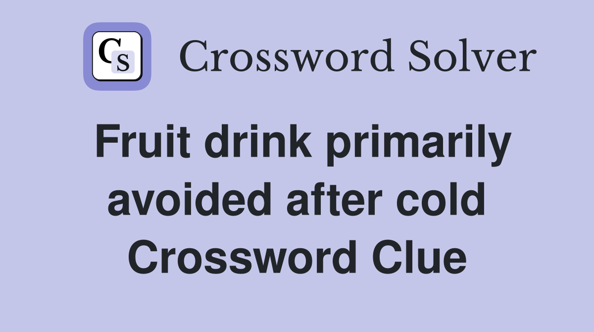Fruit drink primarily avoided after cold Crossword Clue
