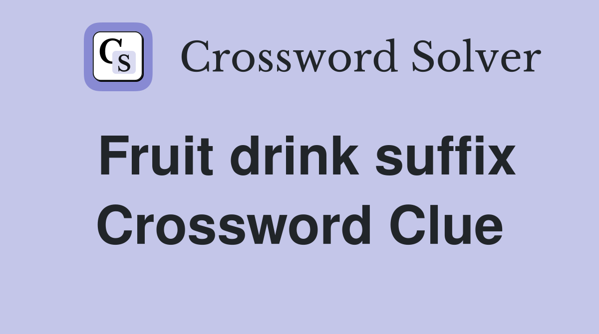 Fruit drink suffix Crossword Clue