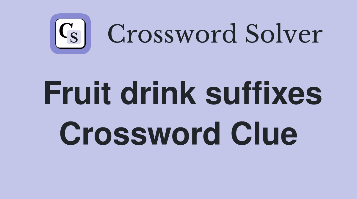 Fruit drink suffixes Crossword Clue