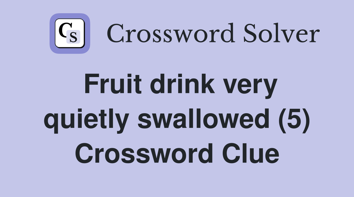 Fruit drink very quietly swallowed (5) Crossword Clue