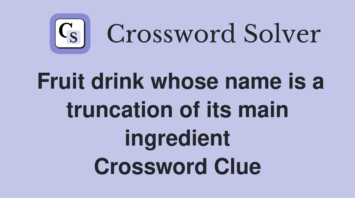 Fruit drink whose name is a truncation of its main ingredient Crossword Clue