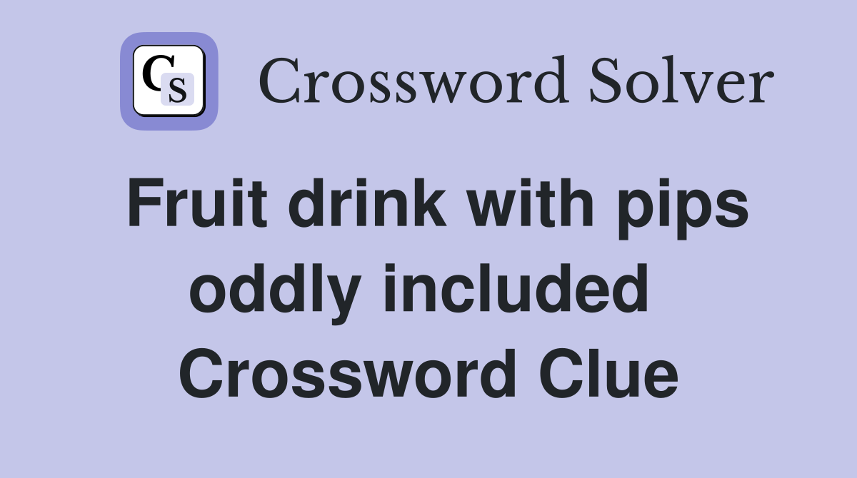 Fruit drink with pips oddly included  Crossword Clue