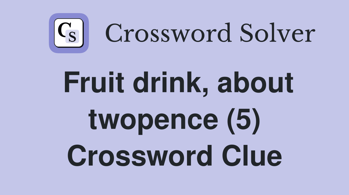 Fruit drink, about twopence (5) Crossword Clue