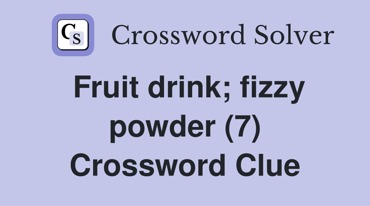 Fruit drink; fizzy powder (7) Crossword Clue
