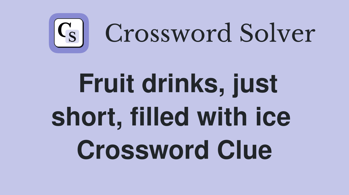 Fruit drinks, just short, filled with ice  Crossword Clue
