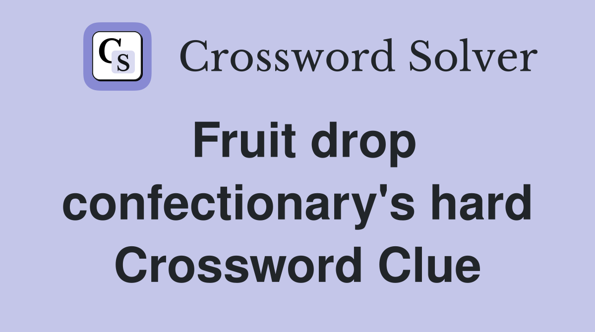 Fruit drop confectionary's hard Crossword Clue