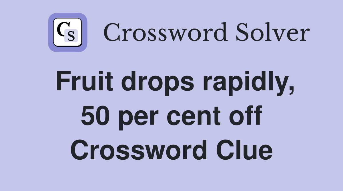 Fruit drops rapidly, 50 per cent off Crossword Clue