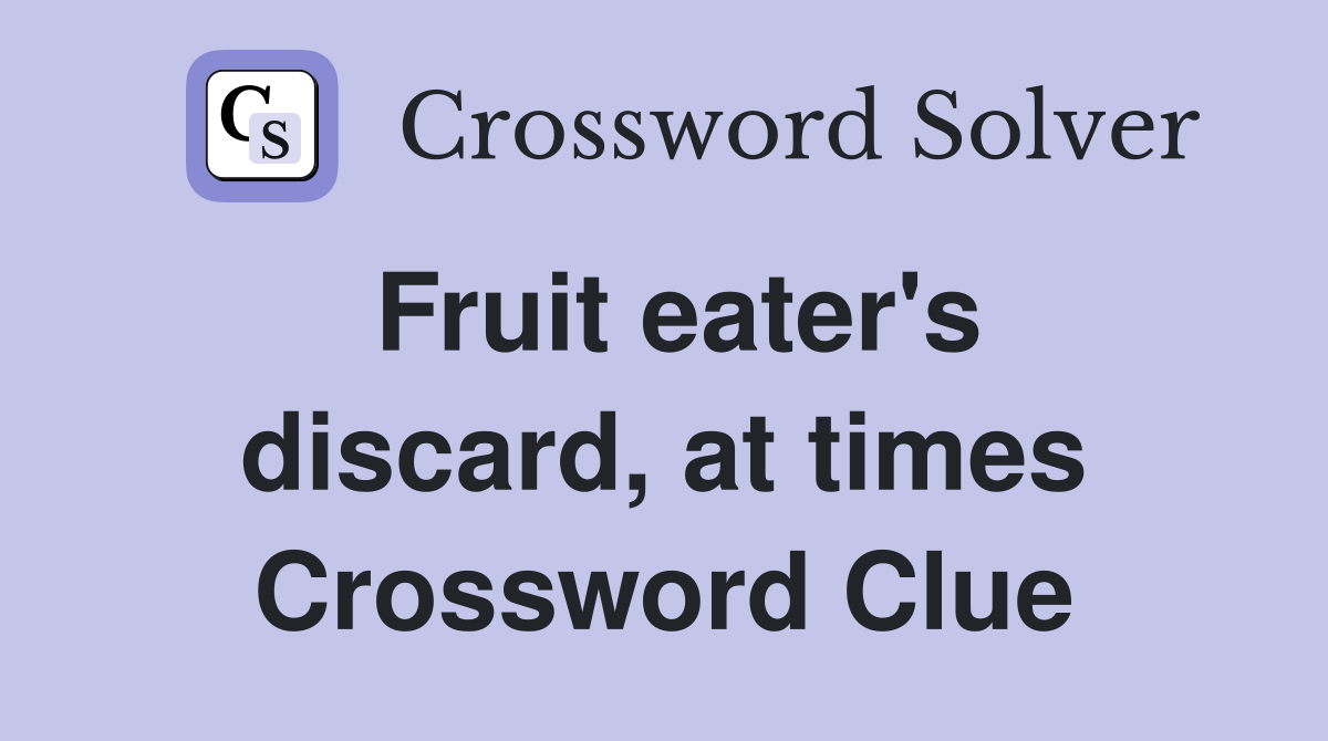 Fruit eater's discard, at times Crossword Clue