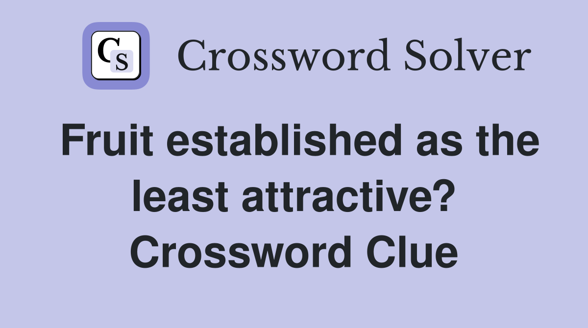 Fruit established as the least attractive? Crossword Clue