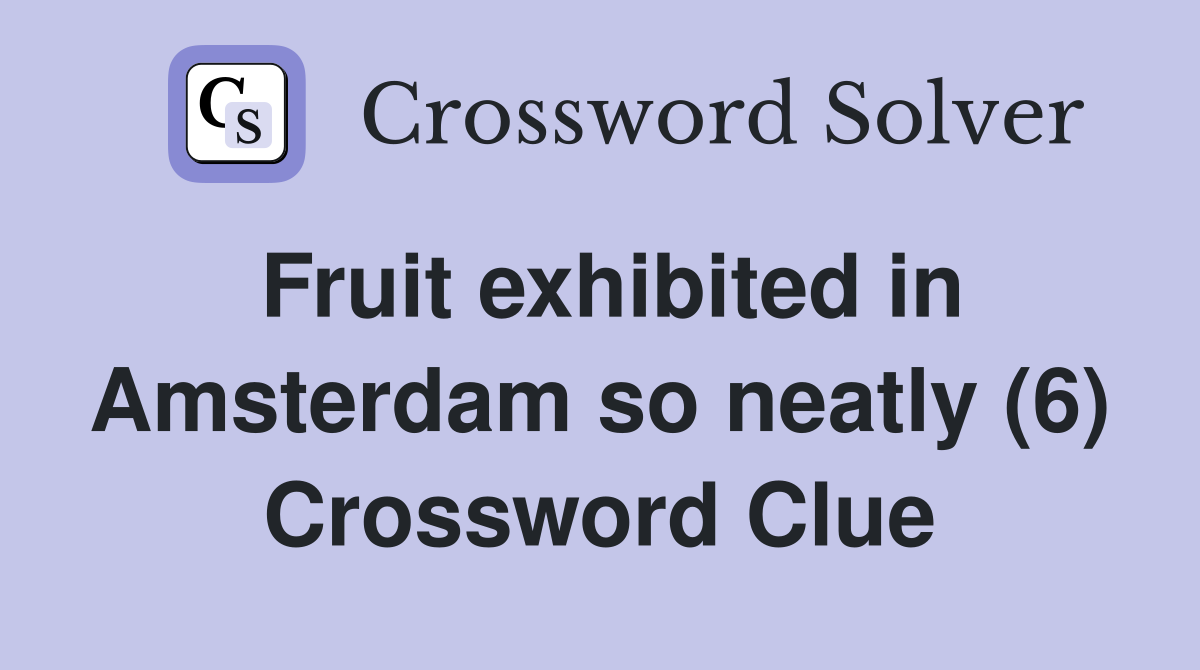 Fruit exhibited in Amsterdam so neatly (6) Crossword Clue