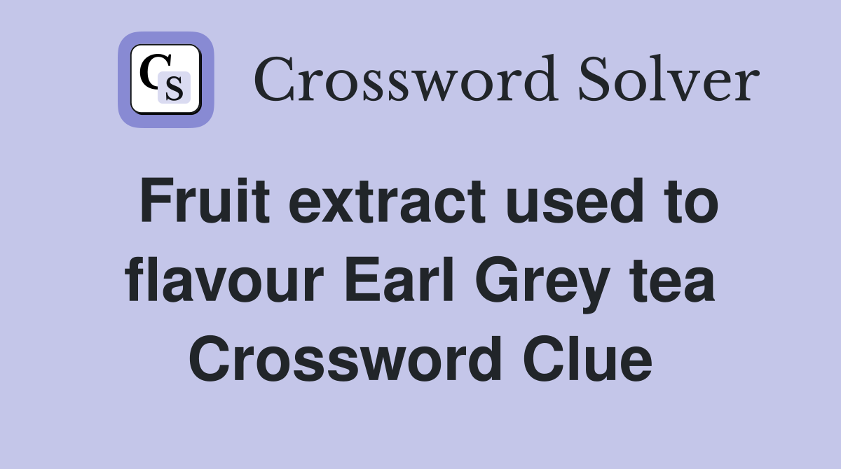 Fruit extract used to flavour Earl Grey tea Crossword Clue