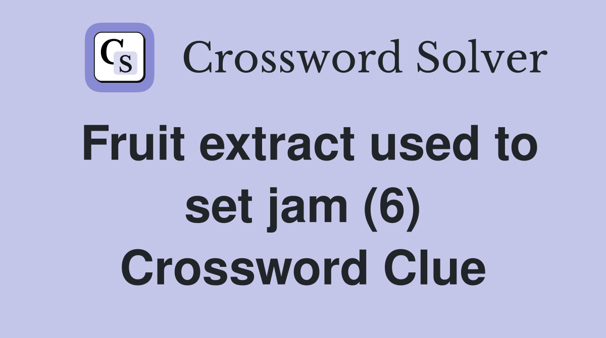 Fruit extract used to set jam (6) Crossword Clue