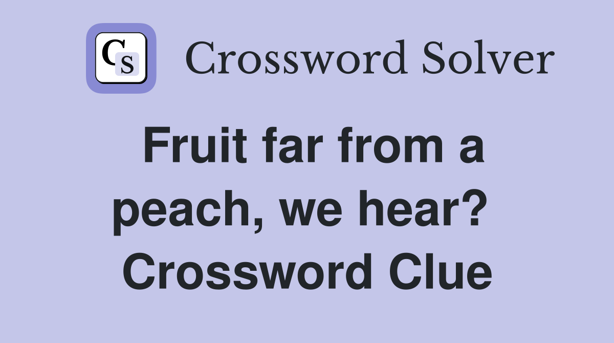 Fruit far from a peach, we hear?  Crossword Clue