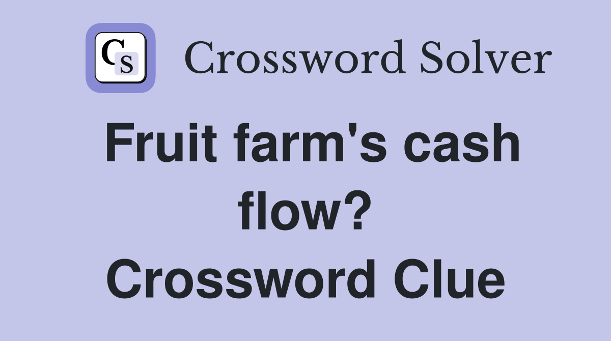 Fruit farm's cash flow? Crossword Clue
