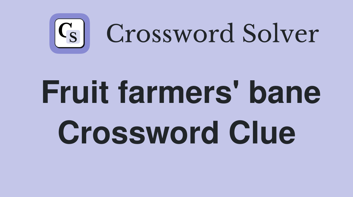 Fruit farmers' bane Crossword Clue