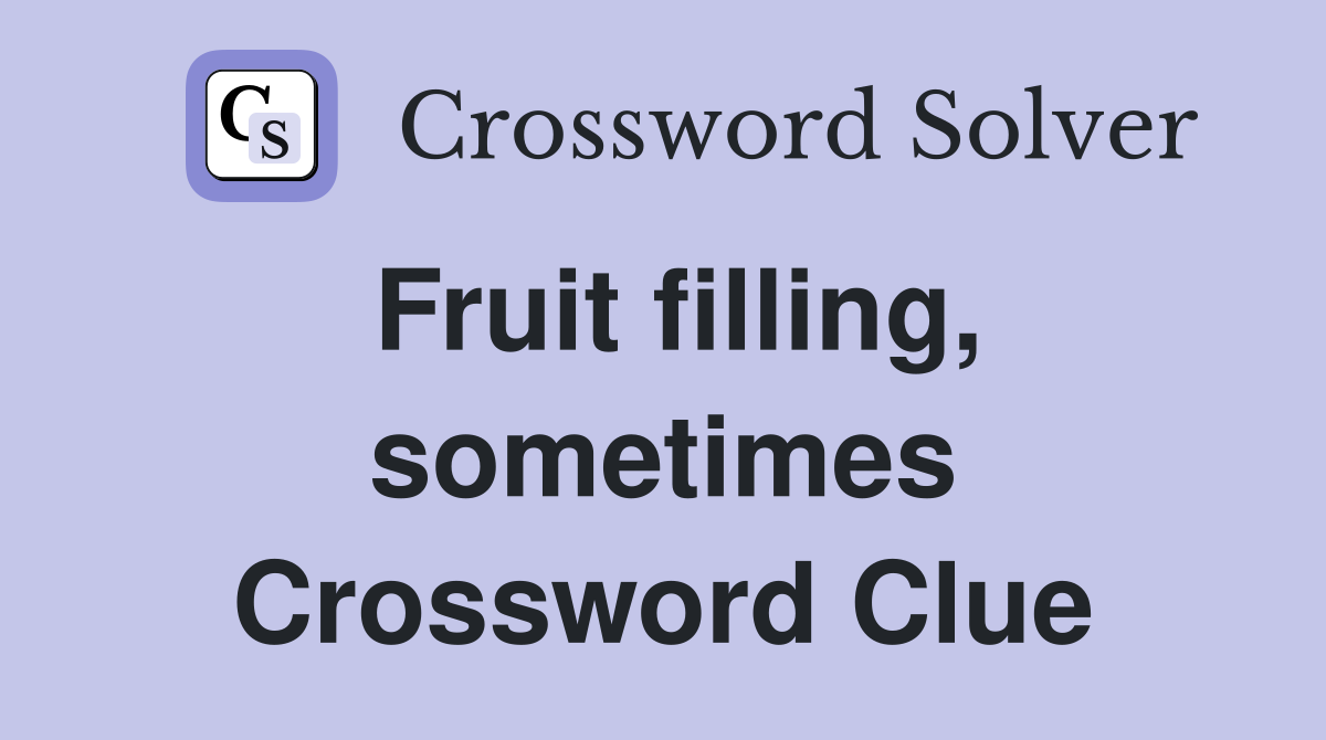 Fruit filling, sometimes Crossword Clue